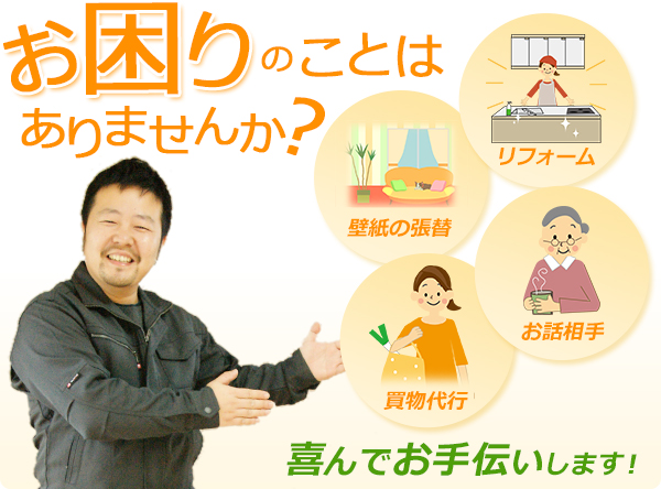 お困りのことはありませんか? リフォーム、壁紙の張り替え、お話し相手、買物代行など、つなぎてにお任せください!